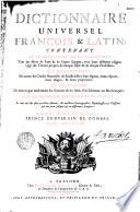 Dictionnaire universel françois et latin, contenant la signification et la définition tant des mots de l'une et l'autre langue, avec leurs différents usages, que des termes propres de chaque estat et de chaque profession ; la description de toutes les choses naturelles et artificielles... ; l'explication de tout ce que renferment les sciences et les arts... Avec des remarques d'érudition et de critique...