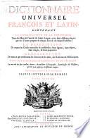 Dictionnaire universel francois et latin, contenant la signification et la définition tant des mots de l'une & l'autre langue, avec leurs différens usages, que des termes propres de chaque état & de chaque profession ...