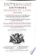 Dictionnaire universel francois et latin, contenant la signification et la définition tant des mots de l'une & l'autre langue, avec leurs différens usages, que des termes propres de chaque état & de chaque profession ...