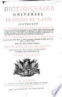 Dictionnaire universel françois et latin contenant la signification tant des mots de l'une et l'autre langue avec leurs différents usages, que des termes propres de chaque Etat, de chaque profession, la déscription de toutes les choses naturelles et artificielles ; leurs figures, leurs espéces, leurs usages, leurs propriétés. L'éxplication de tout ce que renferment les arts et les sciences soit libéraux soit mécaniques. Avec des remarques d'erudition et de critique... Dédié à Son Altesse Serenissime Monseigneur prince souverain de Dombes