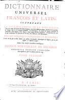Dictionnaire Universel Francois Et Latin [Vulgairement Appellé Dictionnaire De Trevoux] ; Contenant La Signification Et La Définition Tant des mots de l'une & de l'autre Langue ... Avec Des Remarques D'Érudition Et De Critique (etc.)