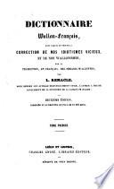 Dictionnaire Wallon-francais, dans lequel on trouve la correction de nos idiotismes vicieux, et de nos Wallonismes (etc.)