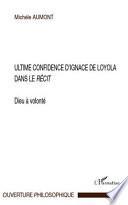 Dieu à volonté : ultime confidence d'Ignace de Loyola dans le Récit