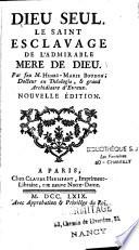 Dieu seul. Le saint esclavage de l'admirable mere de Dieu. Par feu M. Henri-Marie Boudon,... Nouvelle édition