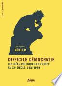Difficile démocratie, les idées politiques en Europe au XXe siècle