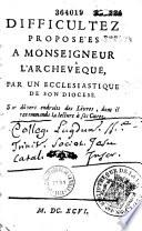 Difficultez proposées à Monseigneur l'archevêque de Rouën, par un ecclésiastique de son diocèse [le P. C. Buffier], sur divers endroits des livres dont il recommande la lecture à ses curez