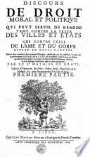 Discours de droit moral et politique qui peut servir de remede tant contre la peste des villes et états que contre celle de l'ame et du corps