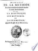 Discours de la methode pour bien conduire sa raison, & chercher la verite dans les sciences. Plus la dioptrique. Les meteores. Et la geometrie. Qui sont des essais de cete methode