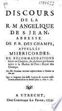 Discours de la R.M. Angelique de S. Jean, abbesse de P. R. des Champs, appellés Miséricordes, ou recommandations faites en chapitre, de plusieurs personnes unies à la maison de Port Royal des Champs