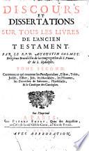 Discours et dissertations sur tous les livres de l'Ancien et du Nouveau Testament. Par le R. P. D. Augustin Calmet,...
