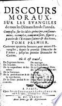 Discours moraux, sur les evangiles de touts les dimanches de l'année. Composez sur les idées, principes, raisonnemens, exemples, comparaisons, figures, paroles de l'Ecriture Sainte & des peres. Tome premier [-sixième 2.partie]. ...