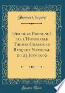 Discours Prononcé par l'Honorable Thomas Chapais au Banquet National du 23 Juin 1902 (Classic Reprint)