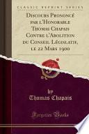 Discours Prononcé par l'Honorable Thomas Chapais Contre l'Abolition du Conseil Législatif, le 22 Mars 1900 (Classic Reprint)