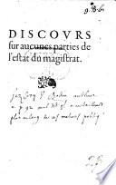 Discours sur aucunes Parties de l'Etat du magistrat. [By J. Bodin.]