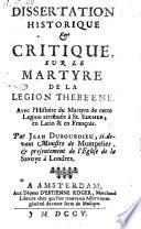 Dissertation historique et critique sur le martyre de la legion Thebeene. Avec l'histoire de martyre de cette legion attribuee a St. Eucher; en latin et en francois