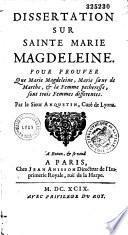 Dissertation sur Sainte Marie Magdeleine. Pour prouver que Marie Magdeleine, Marie soeur de Marthe, & la femme pécheresse sont trois femmes différentes. Par le Sieur Anquetin, Curé de Lyons