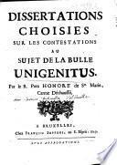 Dissertations choisies sur les contestations au sujet de la bulle Unigenitus. Par le R. Pere Honoré de Ste. Marie,...
