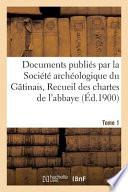Documents Publies Par La Societe Archeologique Du Gatinais, Recueil Des Chartes