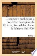 Documents Publies Par La Societe Archeologique Du Gatinais, Recueil Des Chartes Tome 2-1