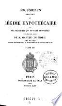 Documents Relatifs Au Régime Hypothécaire Et Aux Réformes Qui Ont Été Proposées Publiés Par Ordre De M. Martin (Du Nord) Garde Des Sceaux Ministre Secrétaire D'État Au Département De La Justice Et Des Cultes