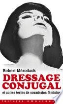 Dressage conjugal - Et autres textes de soumission féminine