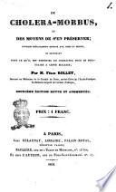 Du cholera-morbus, et des moyens de s'en préserver; ouvrage spécialment destinè aux gens du monde, et contenant tout ce qu'il est essentiel de connaitre pour se sous-traire a cetyte maladie par m. Félix Rollet
