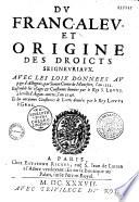 Du Franc-aleu, et origine des droicts seigneuriaux (par Auguste Galland) Avec les loix données au pays d'Albigeois, par Simon de Montfort, l'an 1212. Ensemble les vsages & Coustumes données par le Roy S. Lovys. à la ville d'Aigues-mortes, lan 1246. Et les anciennes Coustumes de Lorris données par le Roy Lovys le Gros