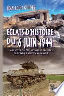 Éclats d'histoire du 6 juin 1944 (anecdotes ciblées, inédites et secrètes du débarquement de Normandie)