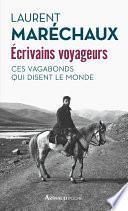 Écrivains voyageurs. Ces vagabonds qui disent le monde