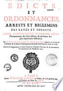Edicts et ordonnances, arrests et reglemens des eauës et forests. Avec annotations sommaires pour l'interpretation des lieux obscurs, & resolution des plus importantes difficultez. Me Claude Rousseau Sr de Bazoches... Reveus & augmentez en cette derniere edition d'anciens & de nouveaux ; et entr'autres de l'edict de 1402