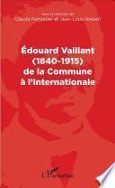 Edouard Vaillant (1840-1915) de la Commune à l'internationale