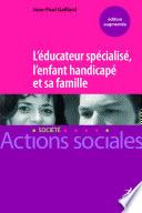 Educateur spécialisé, l'enfant handicapé et sa famille