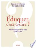 Éduquer, c'est-à-dire ? Anthropologie chrétienne et éducation
