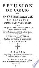 Effusion de coeur ou entretien spirituel ... d'une ame avec Dieu sur chaque verset des pseaumes et des cantiques de l'eglise. Nouvelle ed. rev., corr. et augm