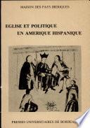 Eglise et politique en Amérique hispanique, XVI-XVIIIe siècles