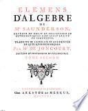 Elemens d'algebre de Mr Saunderson, docteur en droit et professeur en mathematiques ... traduits de l'anglois par Mr de Joncourt, ... tome premier [-second!