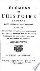 Elemens de l'histoire profane tant ancienne que moderne, a l'usage des jeunes cavaliers de l'Academie militaire a Vienne
