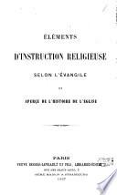 Eléments d'instruction religieuse selon l' Evangile et aperçu de l'histoire de l' Eglise