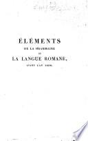 Elements de la grammaire de la langue Romane, avant l'an 1000, precedes de recherches sur l'origine et la Formation de cette langue