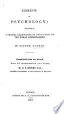 Elements of Psychology: included in a critical examination of Locke's Essay on the Human Understanding ... Being lectures 16-25 of the “Cours de l'histoire de la philosophie.” Translated ... with an introduction, notes, and additions, by C. S. Henry