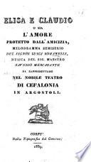 Elisa e Claudio; o sia, L'Amore protetto dall'Amicitia, melodramma semiserio [in two acts and in verse] ... da rappresentarsi nel ... Teatro di Cefalonia in Argostoli