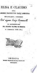 Elisa e Claudio; ossia, L'Amore protetto dall'Amicizia. Melodramma semiserio [in two acts and in verse] ... da rappresentarsi nel Grande Teatro di Brescia il Carnovale 1826-1827. (Margherita d'Anjou. Ballo storico in cinque atti [founded on the “Marguérite d'Anjou of R. C. Guilbert de Pixéricourt], inventato ... da A. Cherubini.).