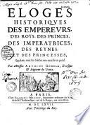 Eloges historiques des empereurs, des roys, des princes, des imperatrices, des reynes et des princesses, qui dans tous les siécles ont excellé en piété. Par messire Antoine Godeau, evesque et seigneur de Vence
