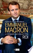 Emmanuel Macron, le banquier qui voulait être roi