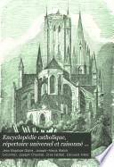 Encyclopédie catholique, répertoire universel et raisonné des sciences, des lettres, des arts et des métiers, formant une bibliothèque universelle, avec la biographie des hommes célèbres