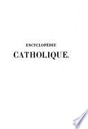 Encyclopédie catholique, répertoire universel et raisonné des sciences, des lettres, des arts et des métiers, formant une bibliothèque universelle, avec la biographie des hommes célèbres