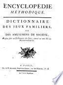 Encyclopédie Méthodique. Dictionnaire des Jeux Familiers ou Des Amusemens de Société