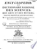 Encyclopédie ou dictionnaire raisonné des sciences, des arts et des métiers...par une Société de gens de lettres... mis en ordre et publié par M. Diderot ; et quant à la partie mathématique par M. d' Alembert