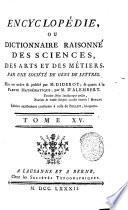 Encyclopédie, ou Dictionnaire raisonné des sciences, des arts et des métiers, par une Sociéte des gens de lettres. Mis en ordre & publié par M. Diderot; & quant a la partie mathématique, par M. D'Alembert. Tome premier [-36.]