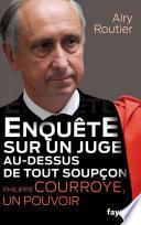 Enquête sur un juge au-dessus de tout soupçon. Philippe Courroye, un pouvoir